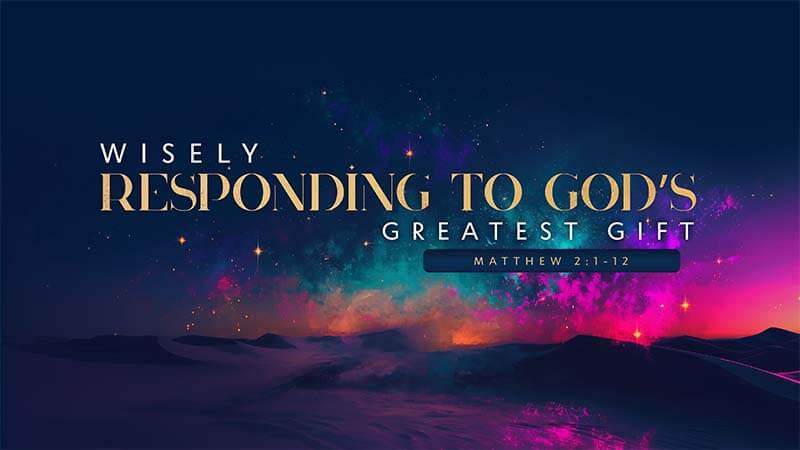 Wisely Responding to God’s Greatest Gift